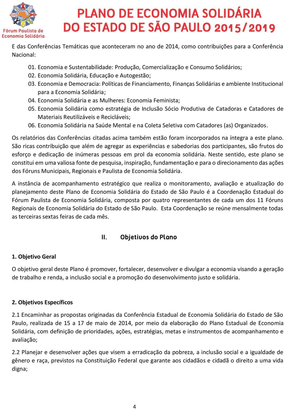 Economia Solidária e as Mulheres: Economia Feminista; 05. Economia Solidária como estratégia de Inclusão Sócio Produtiva de Catadoras e Catadores de Materiais Reutilizáveis e Recicláveis; 06.