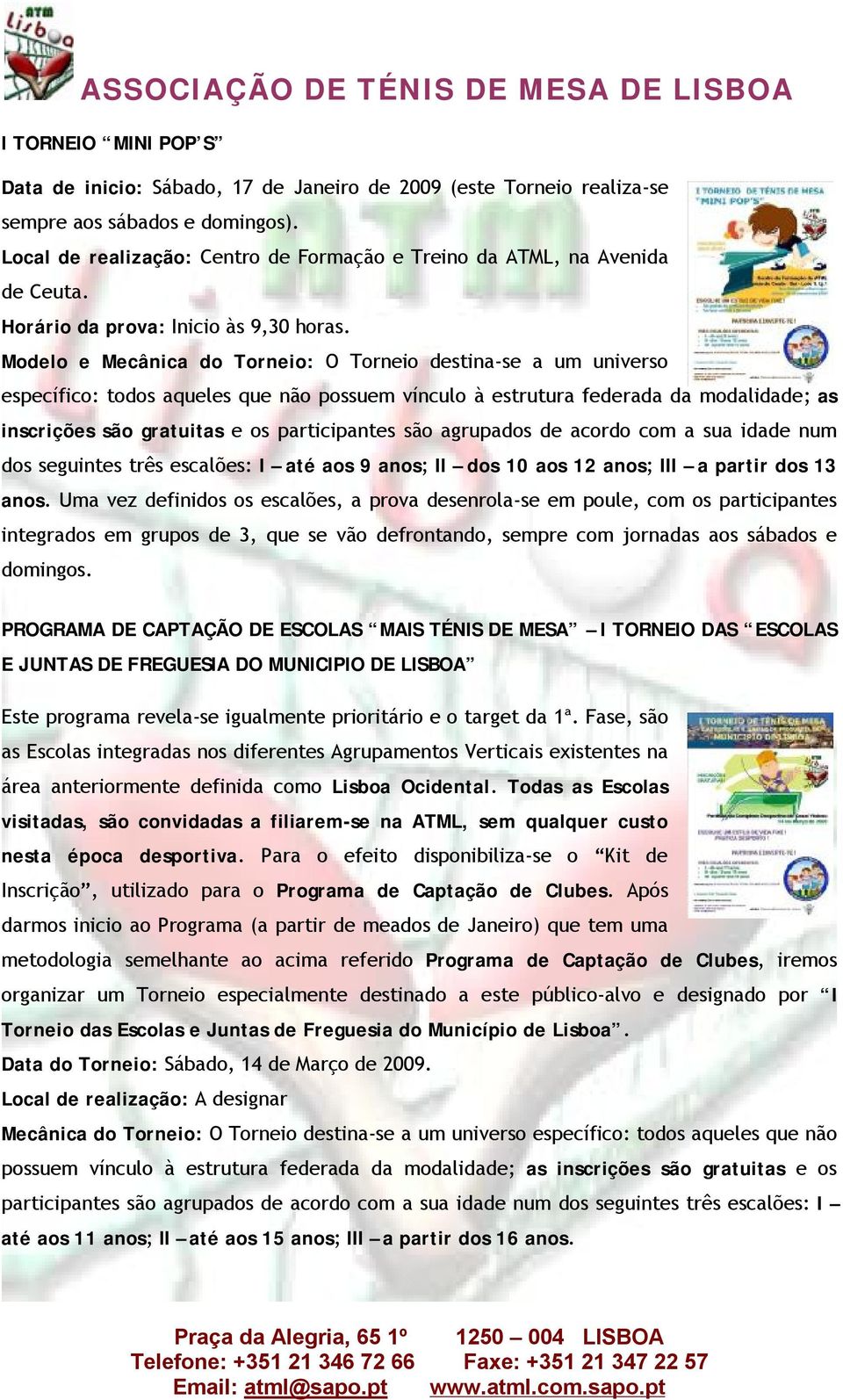 Modelo e Mecânica do Torneio: O Torneio destina-se a um universo específico: todos aqueles que não possuem vínculo à estrutura federada da modalidade; as inscrições são gratuitas e os participantes