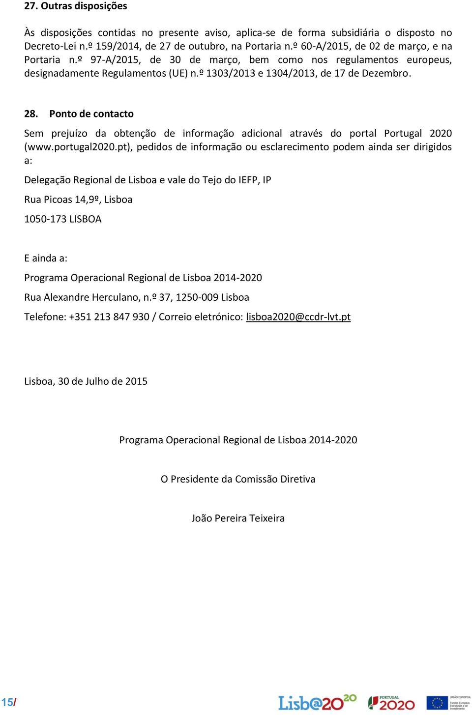 Ponto de contacto Sem prejuízo da obtenção de informação adicional através do portal Portugal 2020 (www.portugal2020.