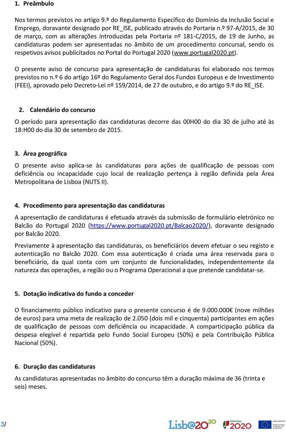 respetivos avisos publicitados no Portal do Portugal 2020 (www.portugal2020.pt). O presente aviso de concurso para apresentação de candidaturas foi elaborado nos termos previstos no n.