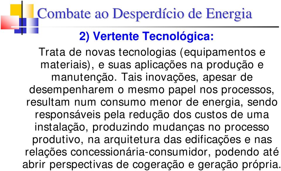 Tais inovações, apesar de desempenharem o mesmo papel nos processos, resultam num consumo menor de energia, sendo responsáveis