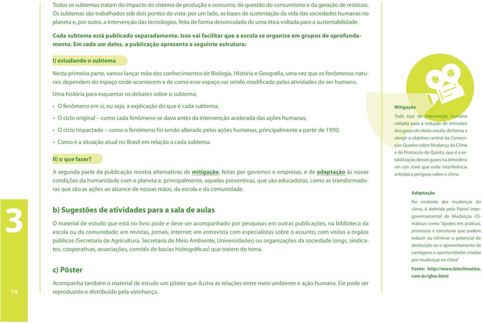 desvinculada de uma ética voltada para a sustentabilidade. Cada subtema está publicado separadamente. Isso vai facilitar que a escola se organize em grupos de aprofundamento.