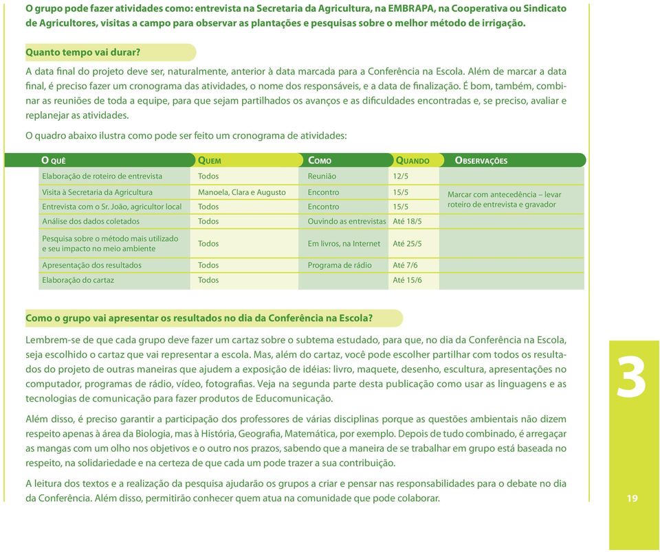 Além de marcar a data final, é preciso fazer um cronograma das atividades, o nome dos responsáveis, e a data de finalização.