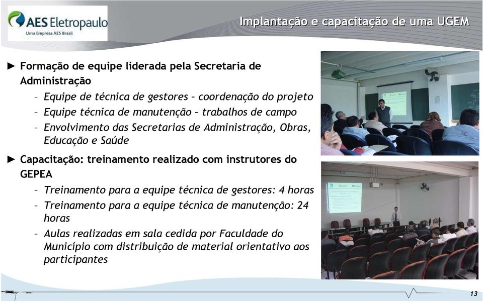 Capacitação: treinamento realizado com instrutores do GEPEA Treinamento para a equipe técnica de gestores: 4 horas Treinamento para a equipe