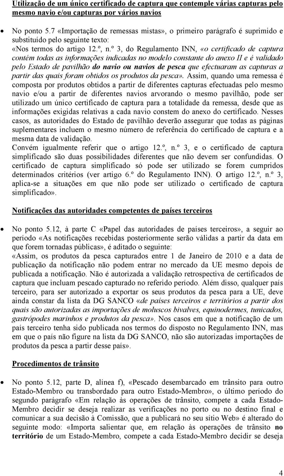 º 3, do Regulamento INN, «o certificado de captura contém todas as informações indicadas no modelo constante do anexo II e é validado pelo Estado de pavilhão do navio ou navios de pesca que