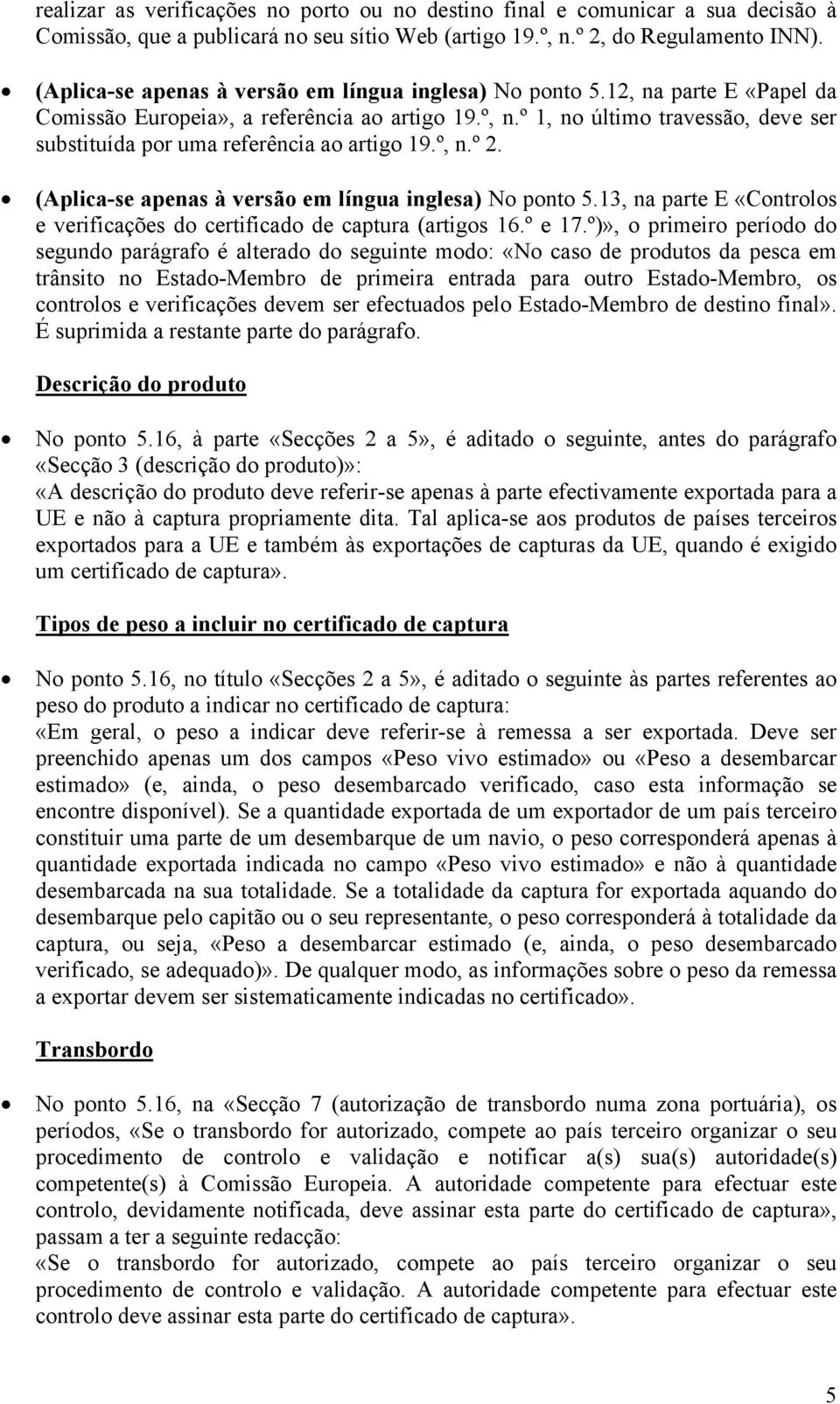 º 1, no último travessão, deve ser substituída por uma referência ao artigo 19.º, n.º 2. (Aplica-se apenas à versão em língua inglesa) No ponto 5.