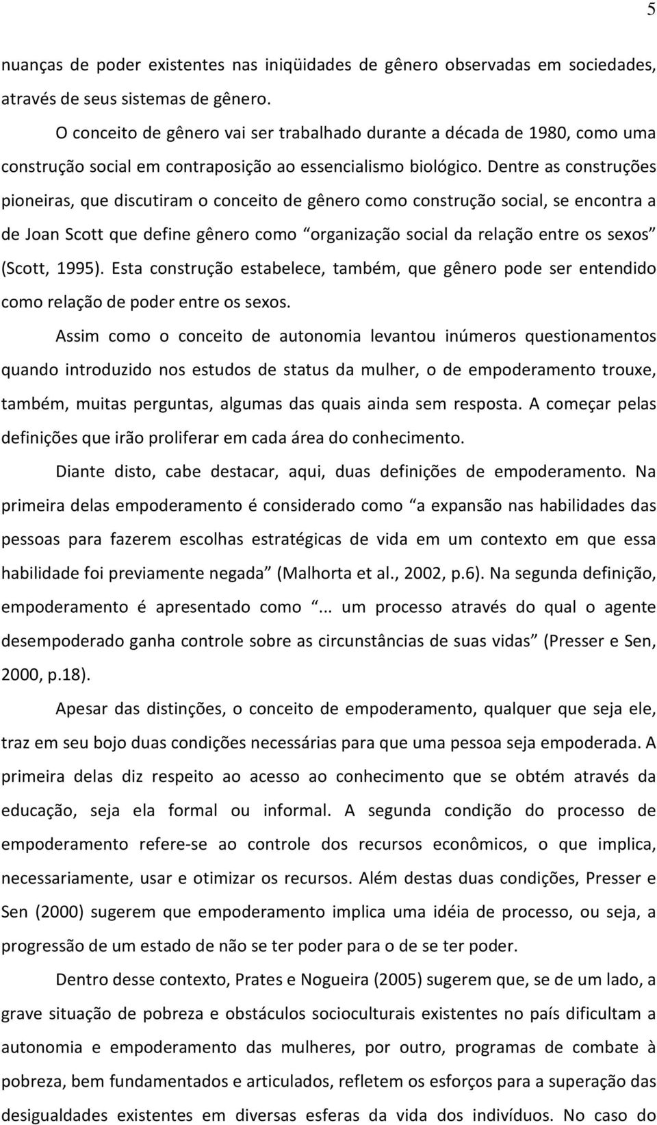 Dentre as construções pioneiras, que discutiram o conceito de gênero como construção social, se encontra a de Joan Scott que define gênero como organização social da relação entre os sexos (Scott,