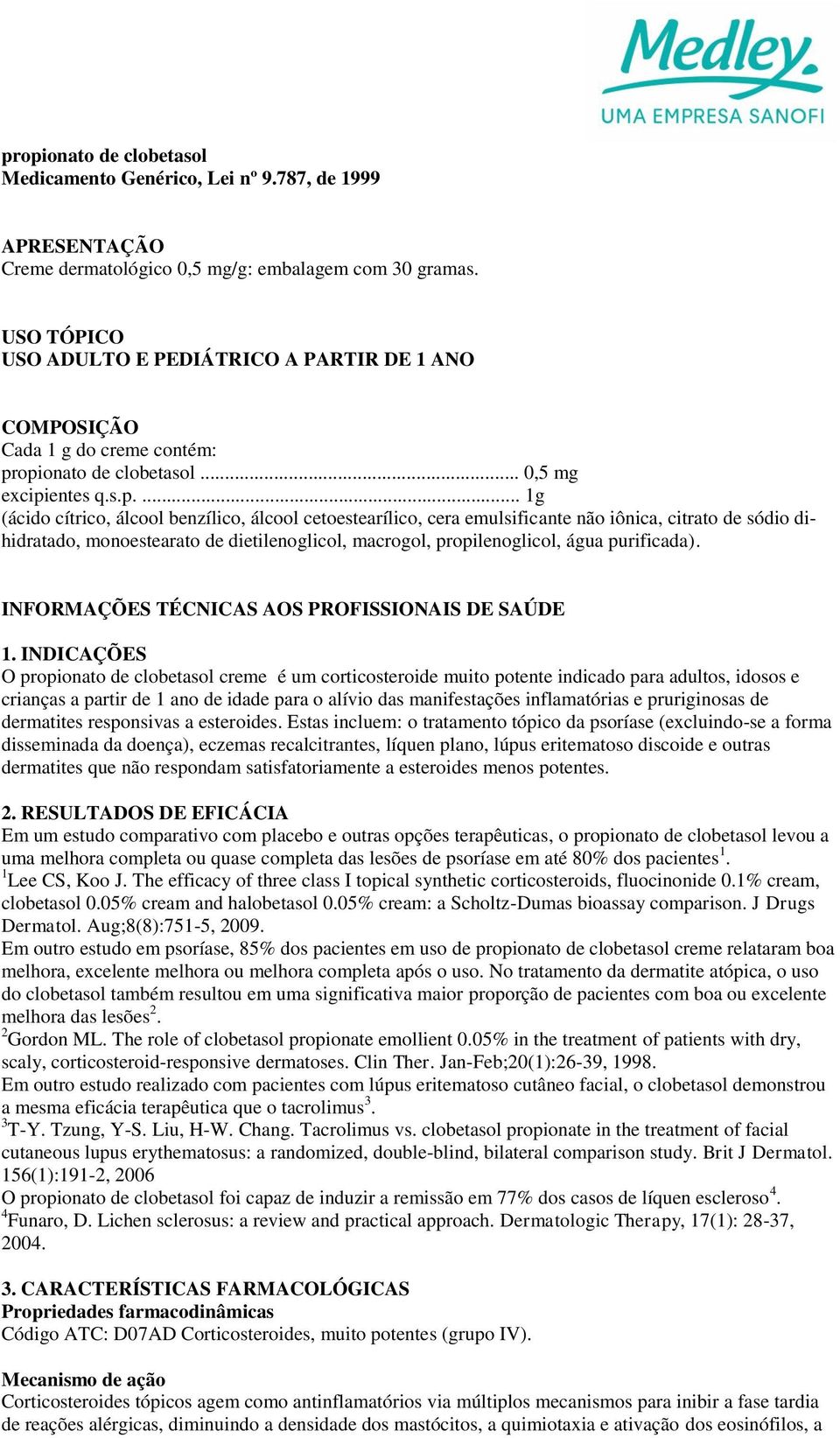 opionato de clobetasol... 0,5 mg excipientes q.s.p.... 1g (ácido cítrico, álcool benzílico, álcool cetoestearílico, cera emulsificante não iônica, citrato de sódio dihidratado, monoestearato de