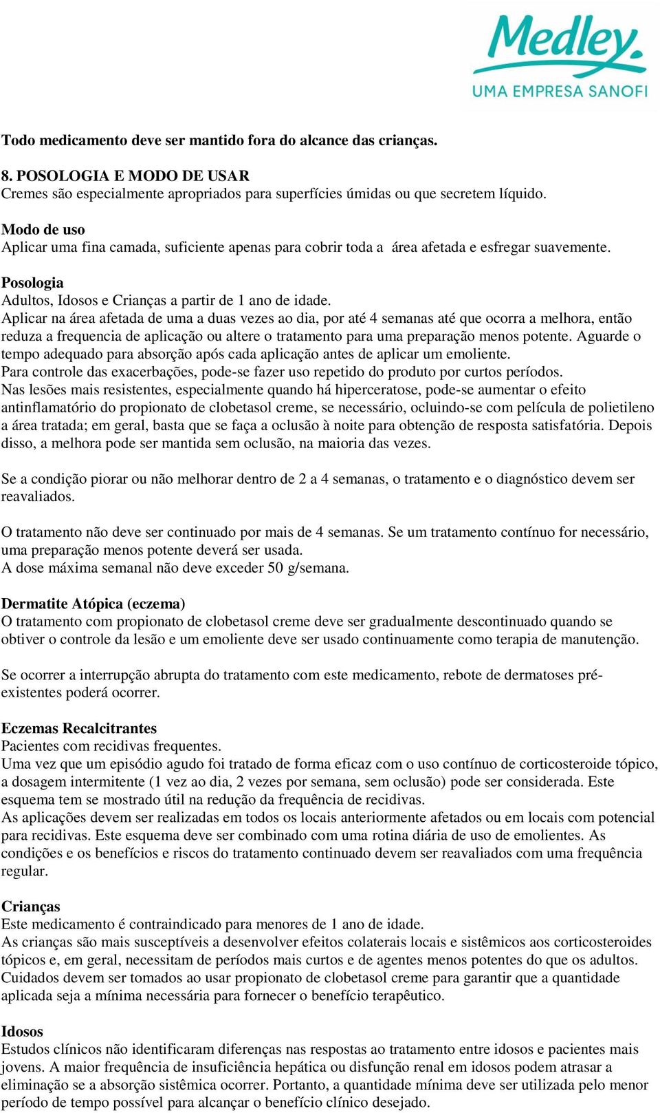 Aplicar na área afetada de uma a duas vezes ao dia, por até 4 semanas até que ocorra a melhora, então reduza a frequencia de aplicação ou altere o tratamento para uma preparação menos potente.