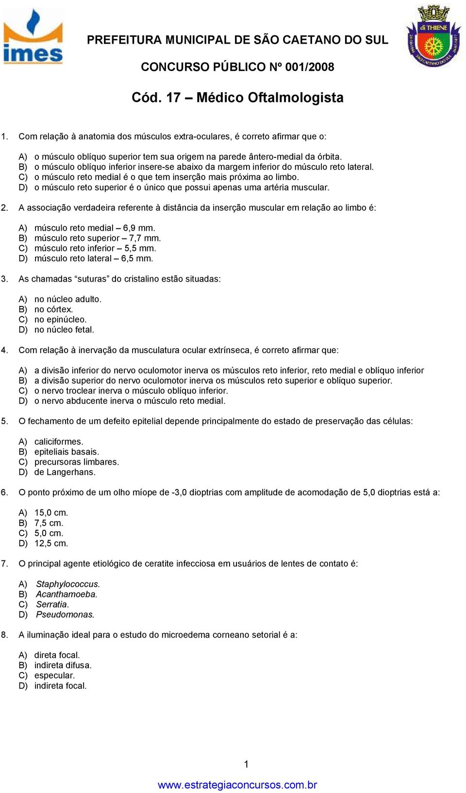 B) o músculo oblíquo inferior insere-se abaixo da margem inferior do músculo reto lateral. C) o músculo reto medial é o que tem inserção mais próxima ao limbo.