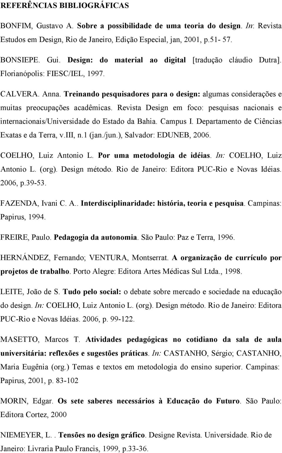 Revista Design em foco: pesquisas nacionais e internacionais/universidade do Estado da Bahia. Campus I. Departamento de Ciências Exatas e da Terra, v.iii, n.1 (jan./jun.), Salvador: EDUNEB, 2006.