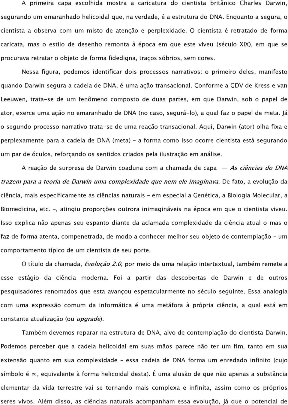 O cientista é retratado de forma caricata, mas o estilo de desenho remonta à época em que este viveu (século XIX), em que se procurava retratar o objeto de forma fidedigna, traços sóbrios, sem cores.