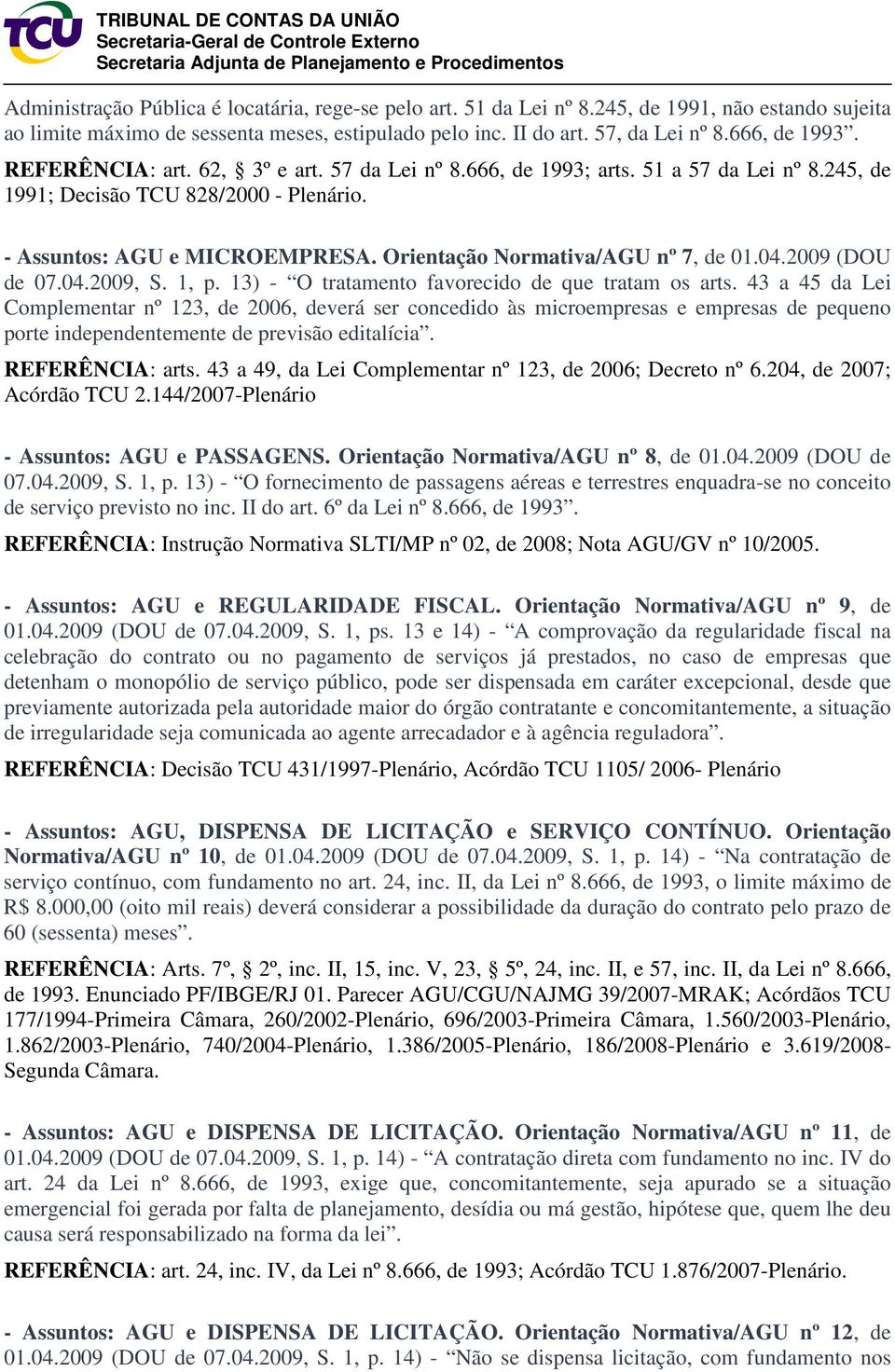 Orientação Normativa/AGU nº 7, de 01.04.2009 (DOU de 07.04.2009, S. 1, p. 13) - O tratamento favorecido de que tratam os arts.