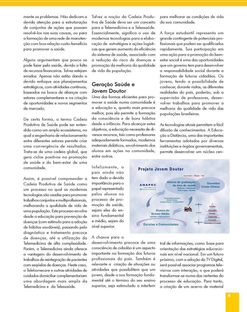 promover a saúde. Alguns argumentam que pouco se pode fazer pela saúde, devido a falta de recursos financeiros. Talvez estejam errados.