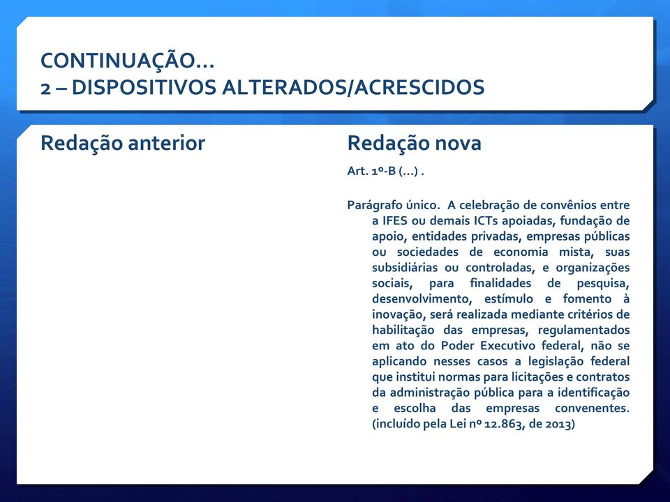 subsidiárias ou controladas, e organizações sociais, para finalidades de pesquisa, desenvolvimento, estímulo e fomento à inovação, será realizada mediante