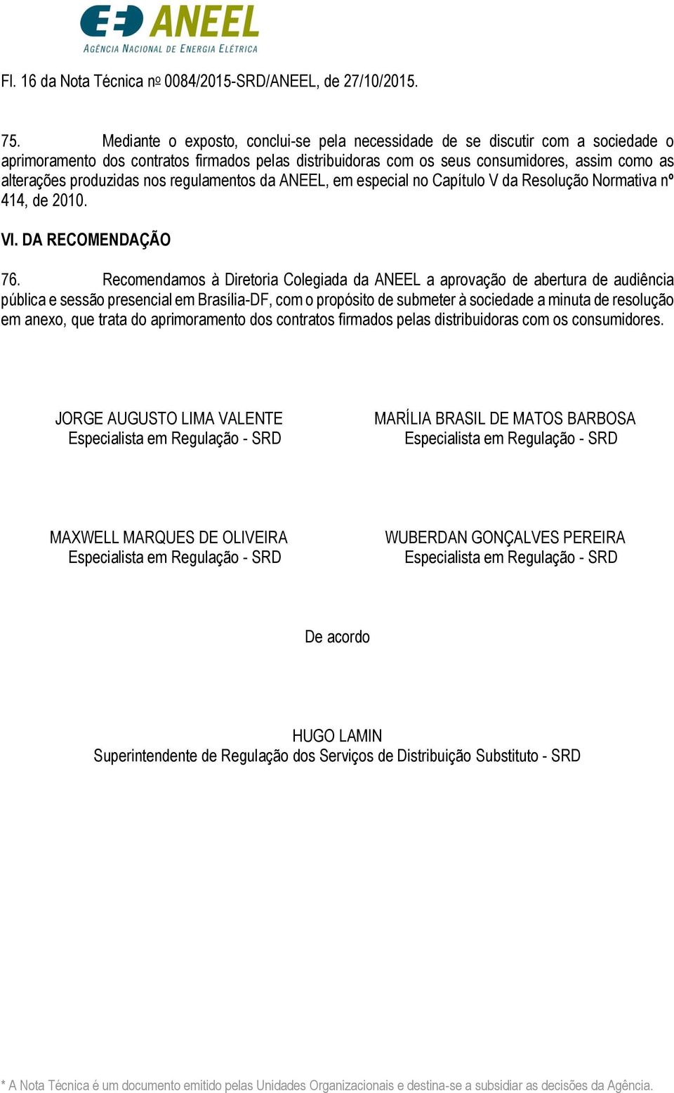 produzidas nos regulamentos da ANEEL, em especial no Capítulo V da Resolução Normativa nº 414, de 2010. VI. DA RECOMENDAÇÃO 76.