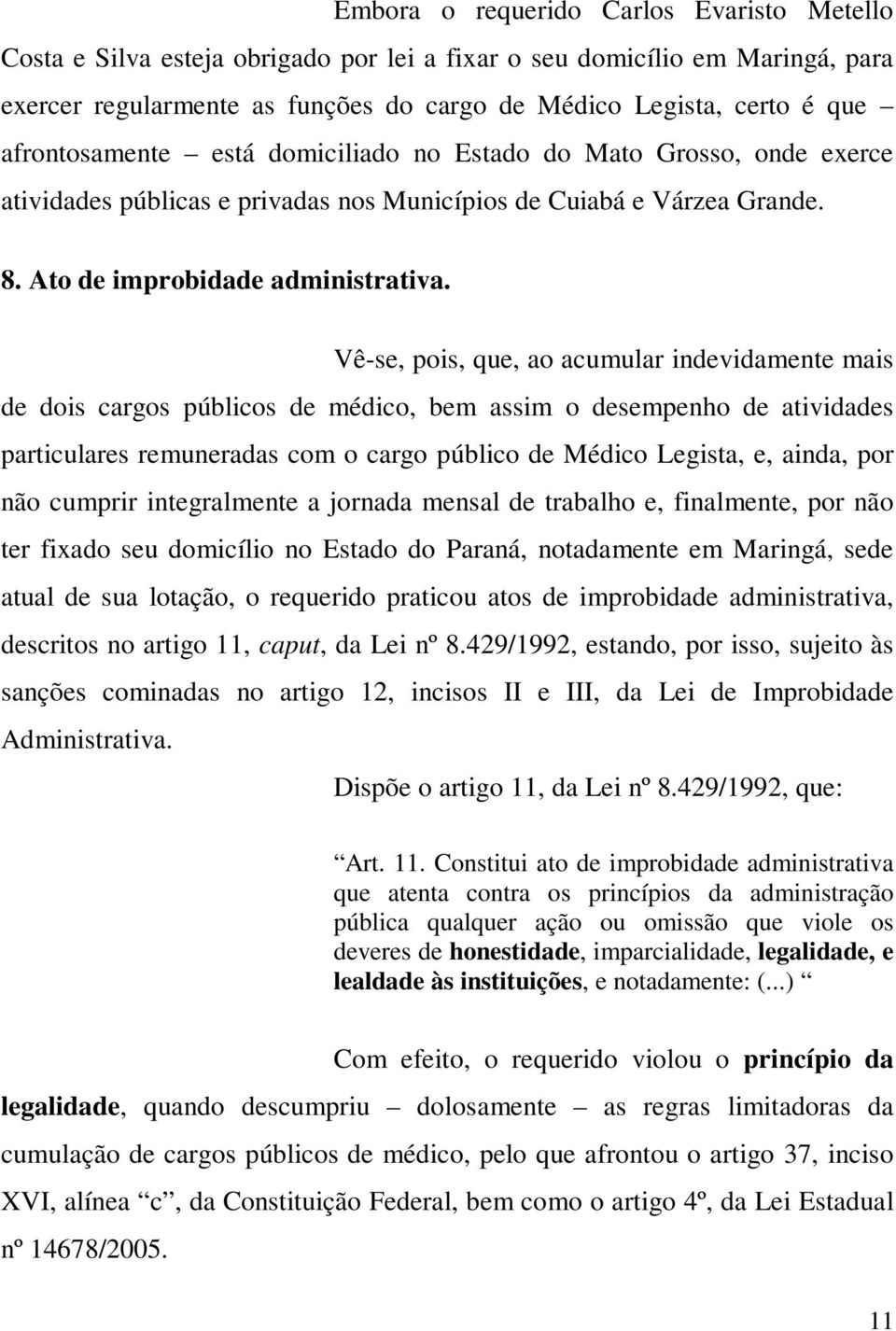 Vê-se, pois, que, ao acumular indevidamente mais de dois cargos públicos de médico, bem assim o desempenho de atividades particulares remuneradas com o cargo público de Médico Legista, e, ainda, por