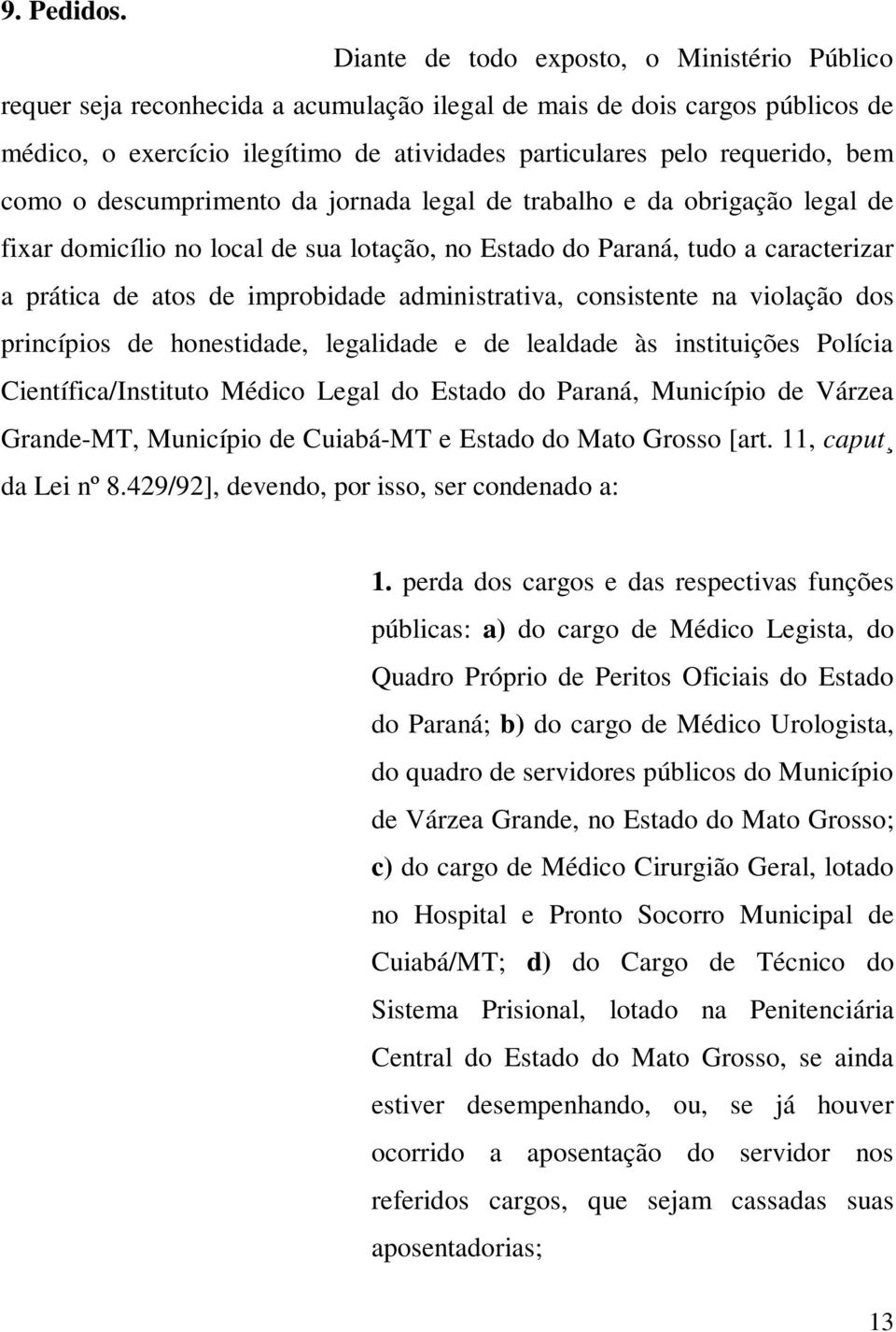 bem como o descumprimento da jornada legal de trabalho e da obrigação legal de fixar domicílio no local de sua lotação, no Estado do Paraná, tudo a caracterizar a prática de atos de improbidade