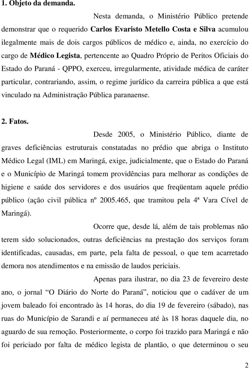 cargo de Médico Legista, pertencente ao Quadro Próprio de Peritos Oficiais do Estado do Paraná - QPPO, exerceu, irregularmente, atividade médica de caráter particular, contrariando, assim, o regime