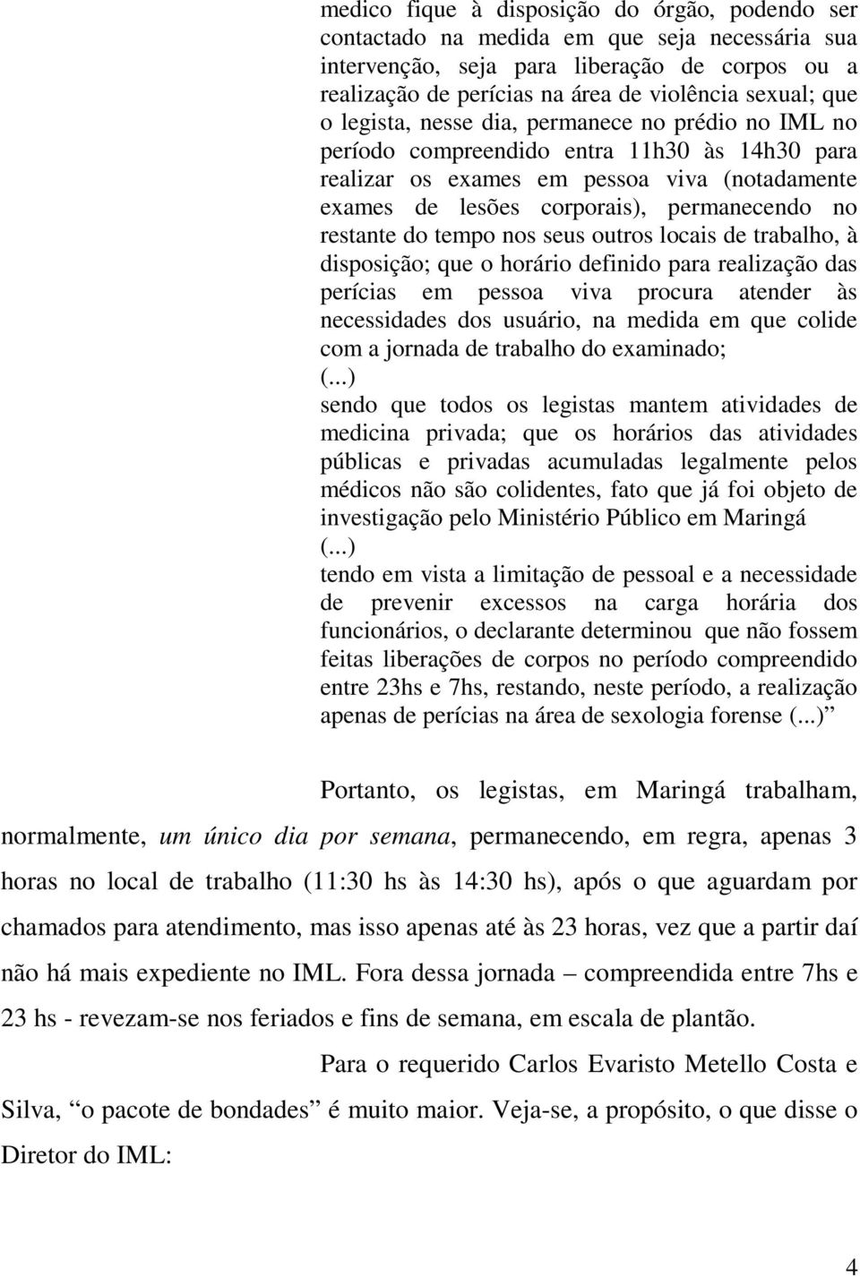 do tempo nos seus outros locais de trabalho, à disposição; que o horário definido para realização das perícias em pessoa viva procura atender às necessidades dos usuário, na medida em que colide com