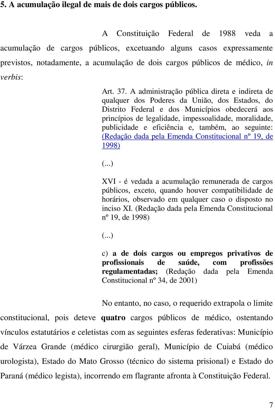 A administração pública direta e indireta de qualquer dos Poderes da União, dos Estados, do Distrito Federal e dos Municípios obedecerá aos princípios de legalidade, impessoalidade, moralidade,