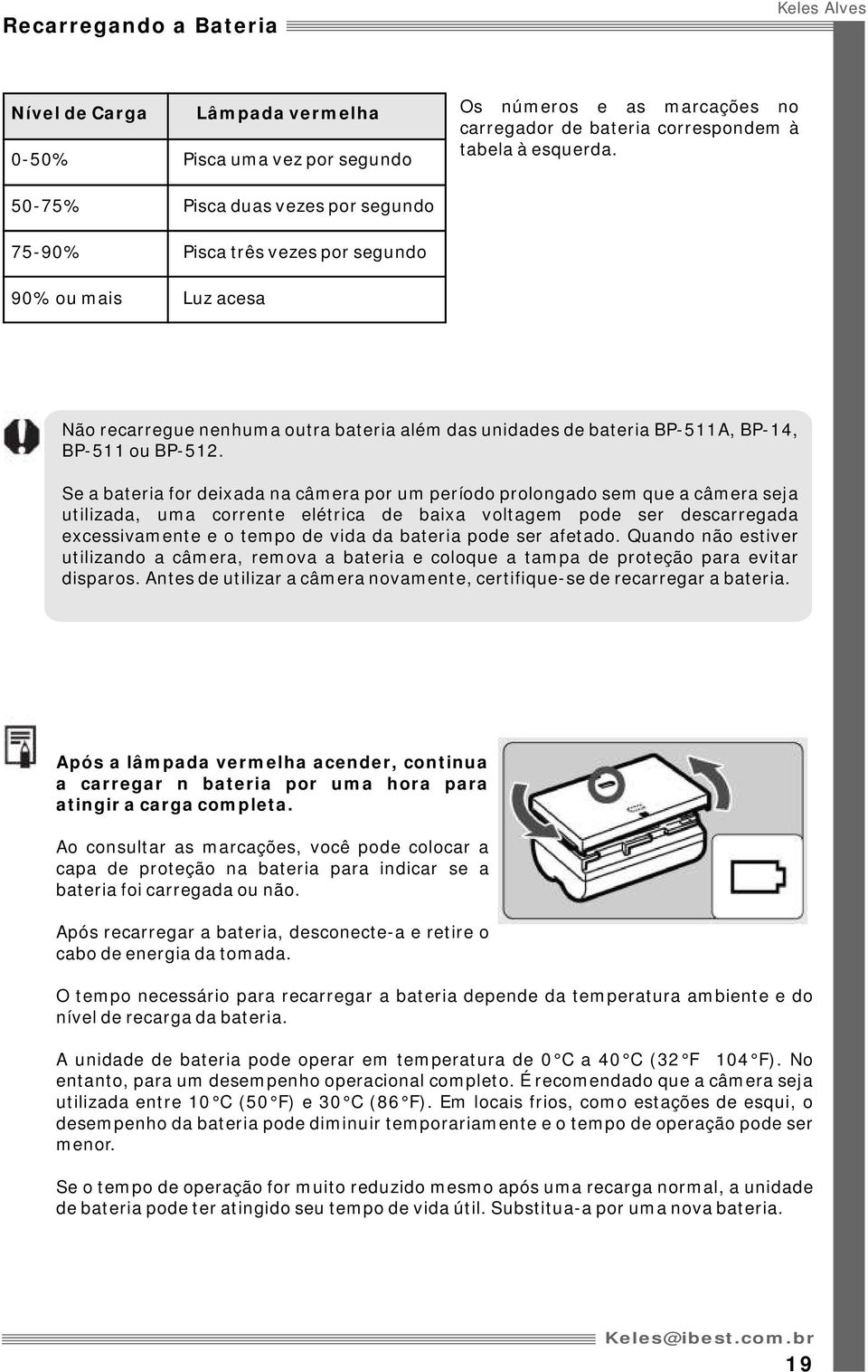 Se a bateria for deixada na câmera por um período prolongado sem que a câmera seja utilizada, uma corrente elétrica de baixa voltagem pode ser descarregada excessivamente e o tempo de vida da bateria