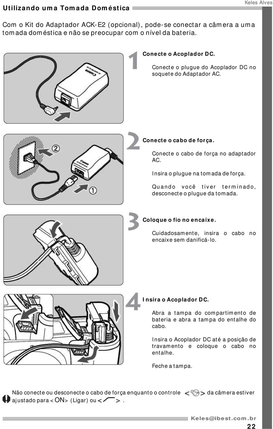 Quando você tiver terminado, desconecte o plugue da tomada. Coloque o fio no encaixe. Cuidadosamente, insira o cabo no encaixe sem danificá-lo. Insira o Acoplador DC.