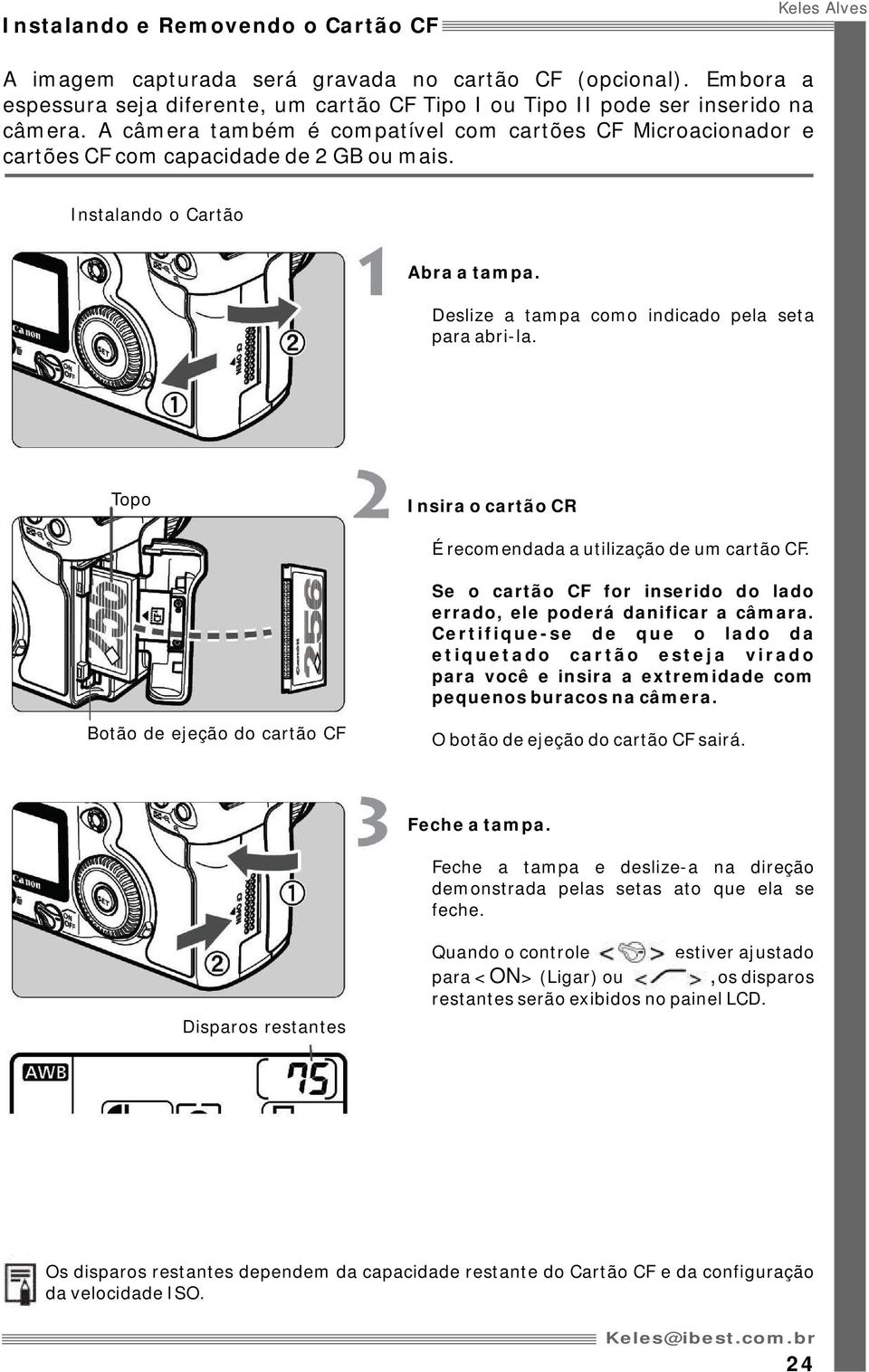 Topo Insira o cartão CR É recomendada a utilização de um cartão CF. Se o cartão CF for inserido do lado errado, ele poderá danificar a câmara.