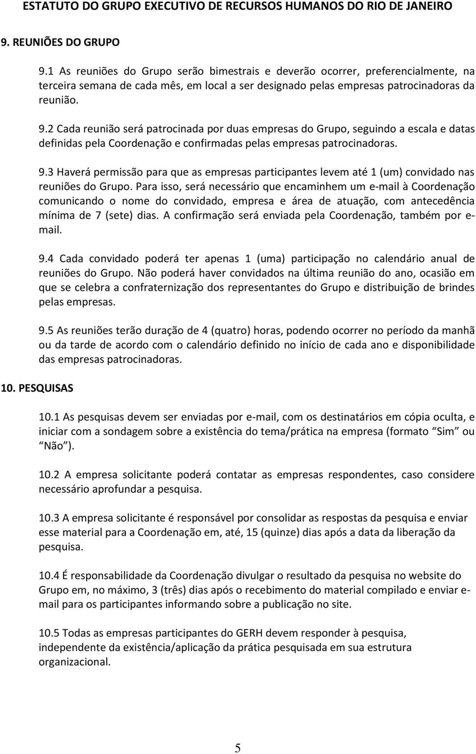 3 Haverá permissão para que as empresas participantes levem até 1 (um) convidado nas reuniões do Grupo.