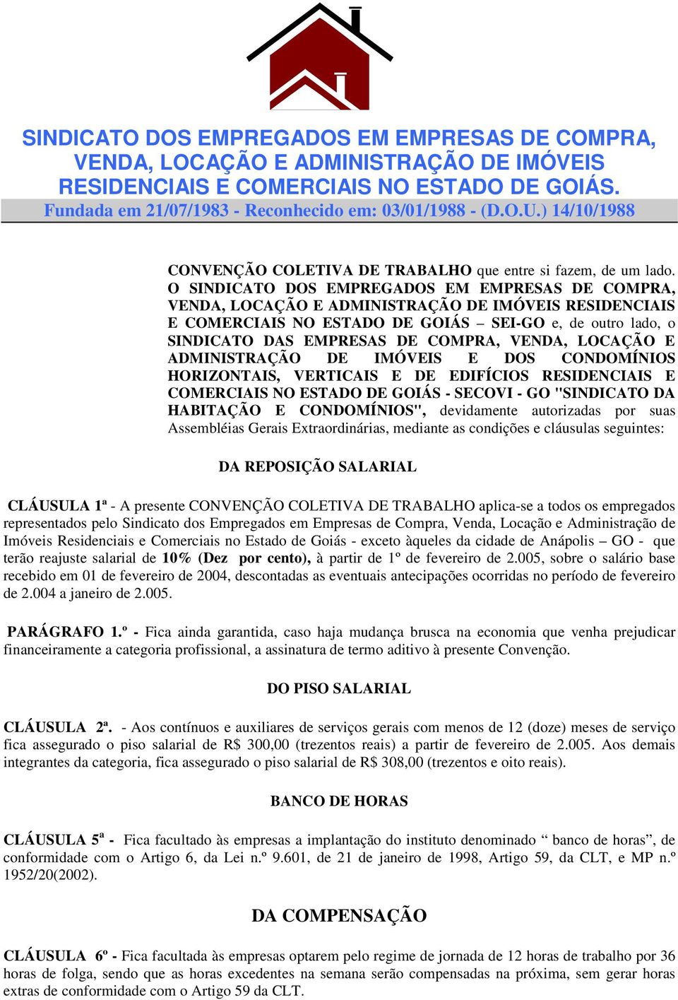 O SINDICATO DOS EMPREGADOS EM EMPRESAS DE COMPRA, VENDA, LOCAÇÃO E ADMINISTRAÇÃO DE IMÓVEIS RESIDENCIAIS E COMERCIAIS NO ESTADO DE GOIÁS SEI-GO e, de outro lado, o SINDICATO DAS EMPRESAS DE COMPRA,