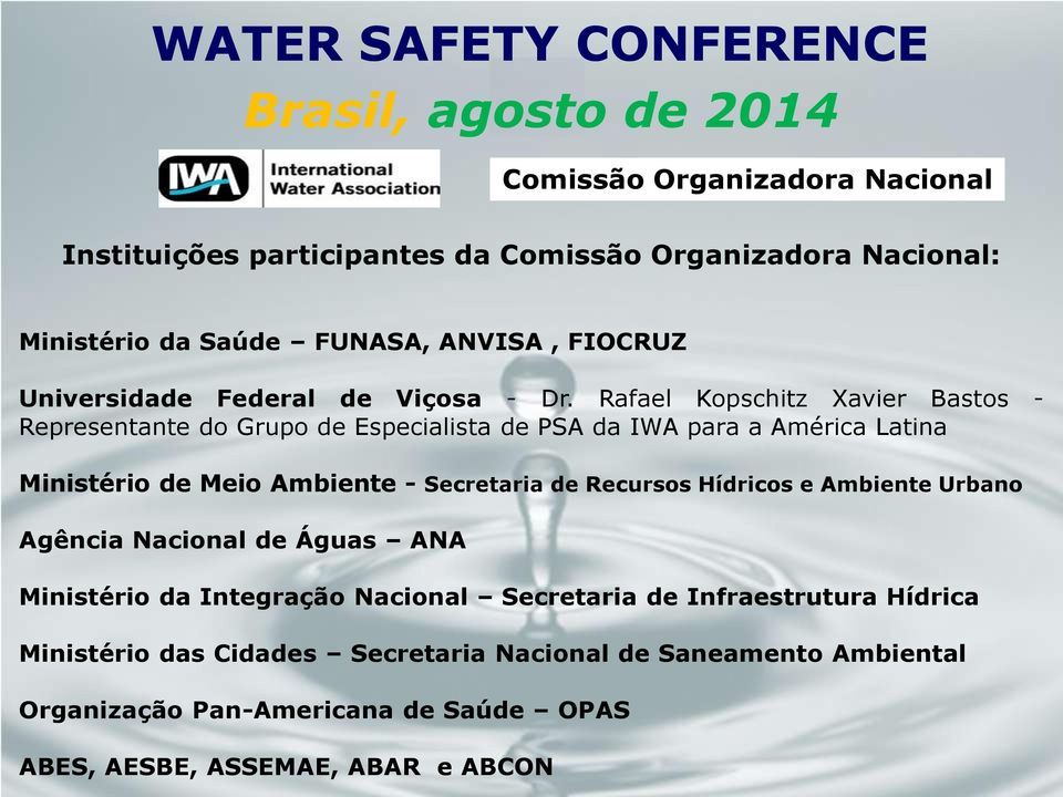 Rafael Kopschitz Xavier Bastos - Representante do Grupo de Especialista de PSA da IWA para a América Latina Ministério de Meio Ambiente - Secretaria de Recursos