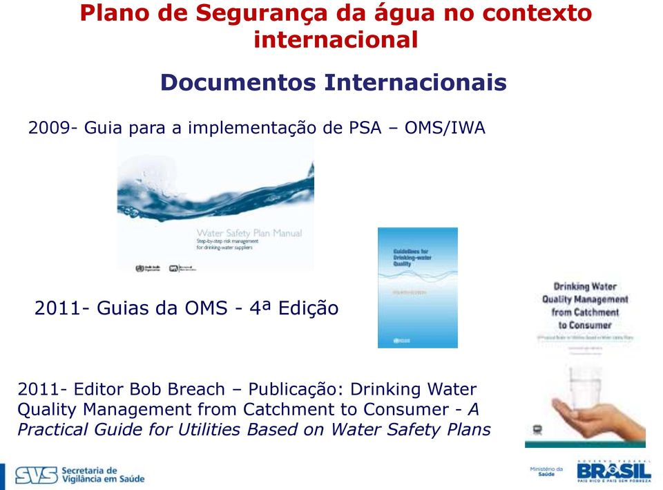 2011- Editor Bob Breach Publicação: Drinking Water Quality Management from