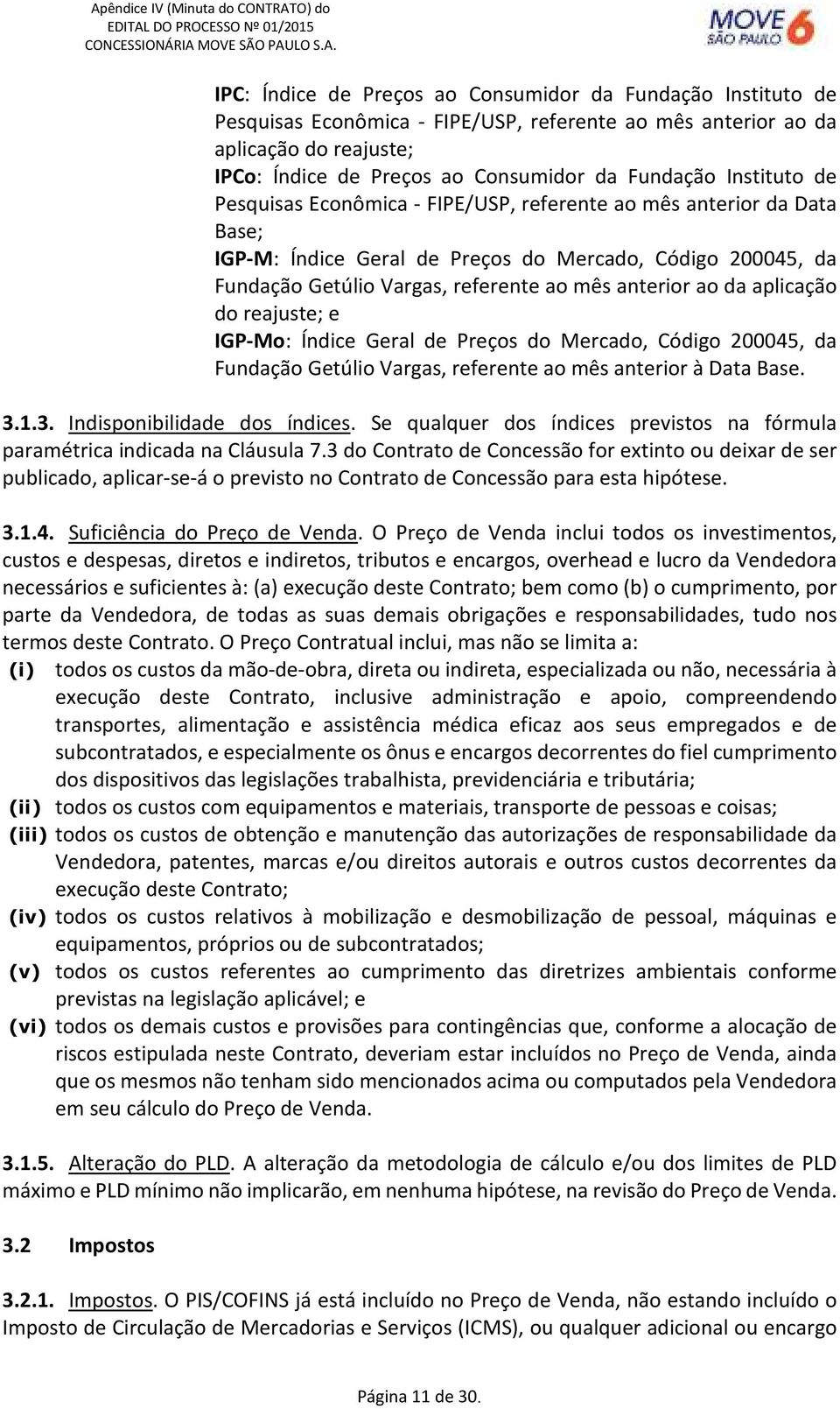 da aplicação do reajuste; e IGP-Mo: Índice Geral de Preços do Mercado, Código 200045, da Fundação Getúlio Vargas, referente ao mês anterior à Data Base. 3.1.3. Indisponibilidade dos índices.