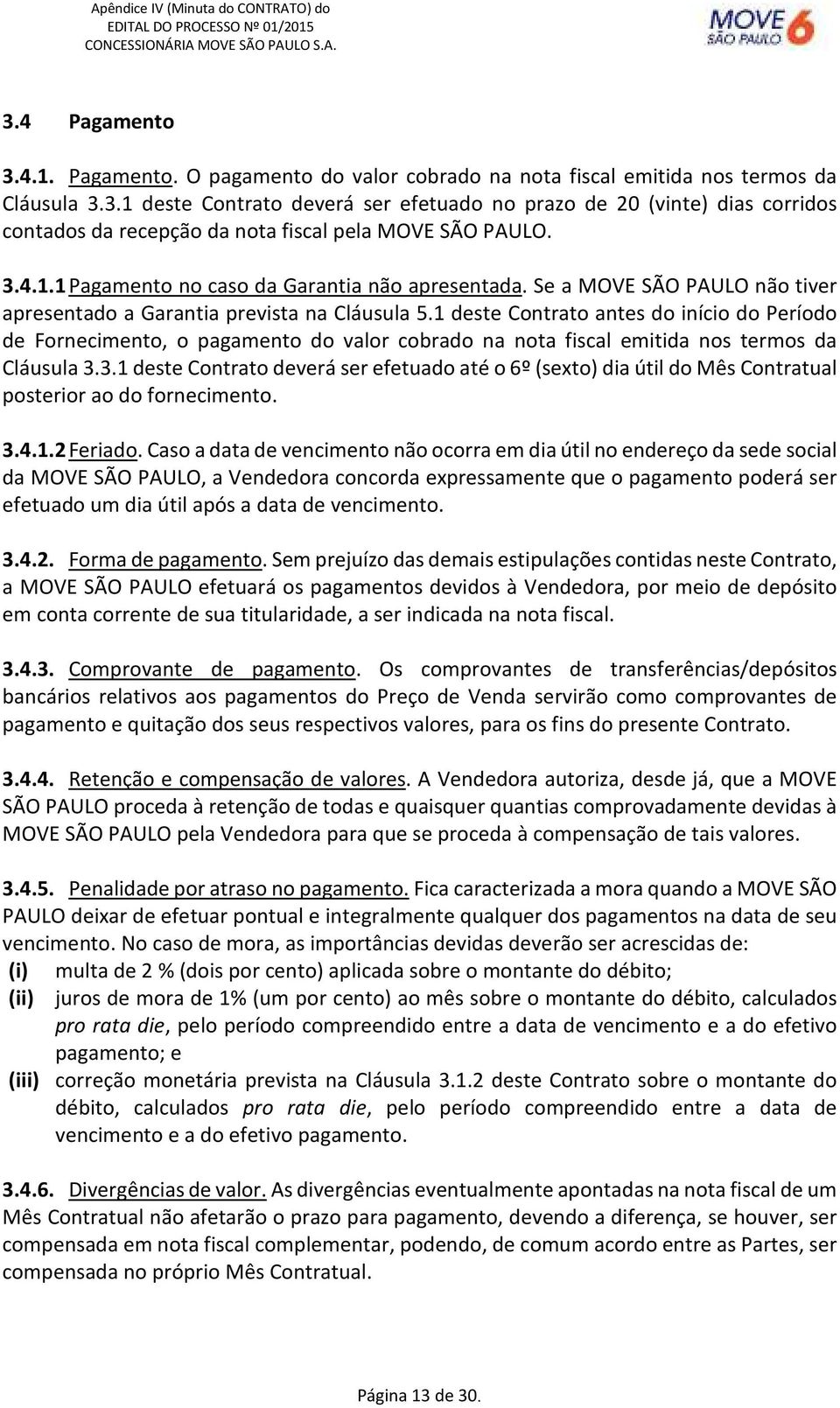 1 deste Contrato antes do início do Período de Fornecimento, o pagamento do valor cobrado na nota fiscal emitida nos termos da Cláusula 3.