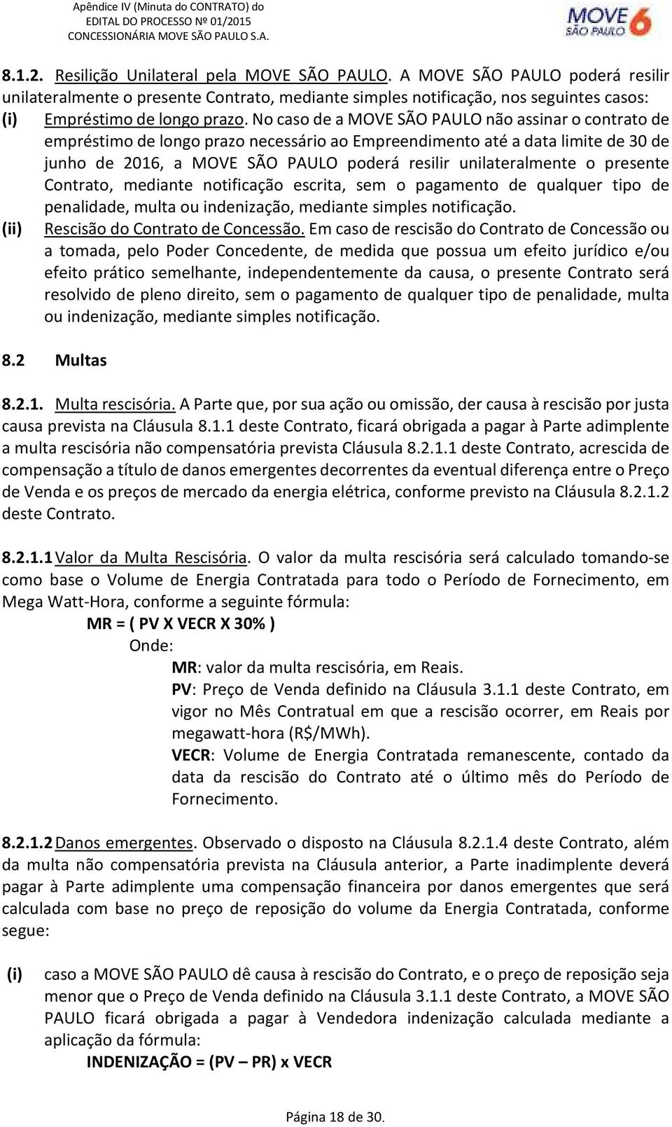 o presente Contrato, mediante notificação escrita, sem o pagamento de qualquer tipo de penalidade, multa ou indenização, mediante simples notificação. (ii) Rescisão do Contrato de Concessão.