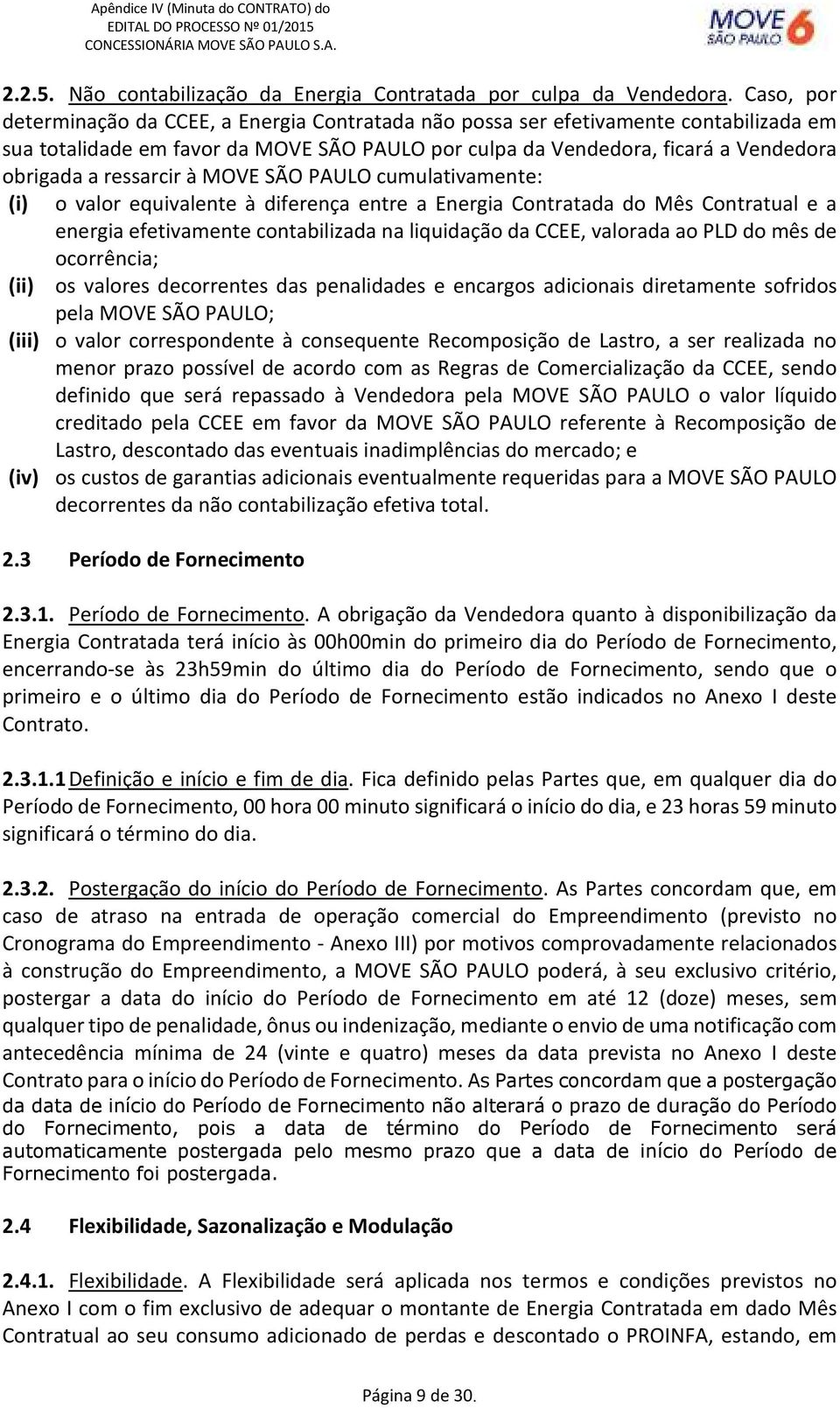 ressarcir à MOVE SÃO PAULO cumulativamente: (i) o valor equivalente à diferença entre a Energia Contratada do Mês Contratual e a energia efetivamente contabilizada na liquidação da CCEE, valorada ao