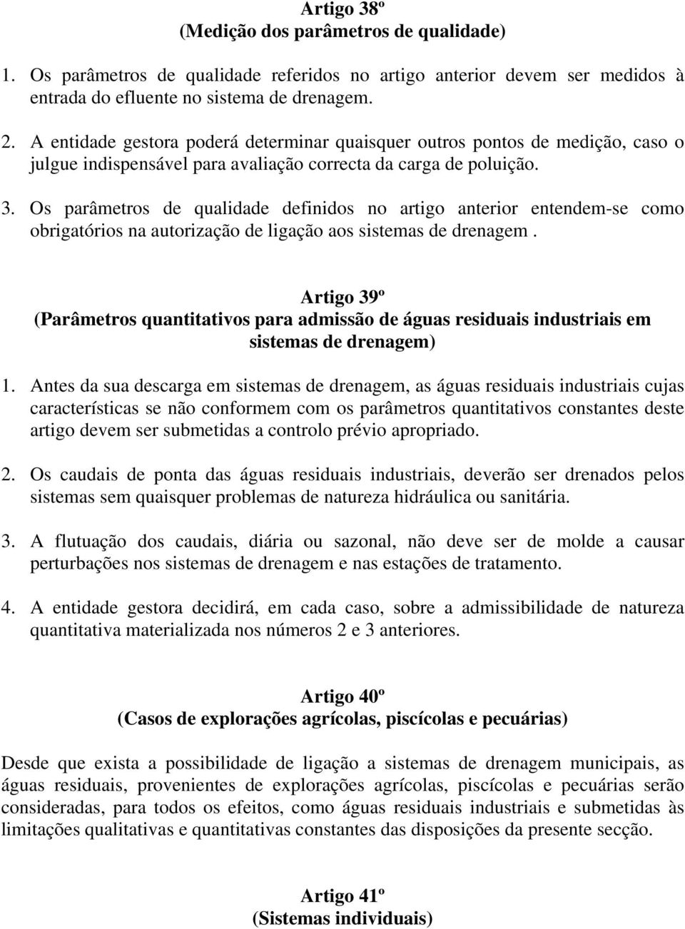 Os parâmetros de qualidade definidos no artigo anterior entendem-se como obrigatórios na autorização de ligação aos sistemas de drenagem.