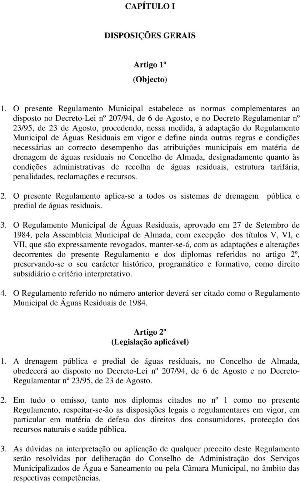 medida, à adaptação do Regulamento Municipal de Águas Residuais em vigor e define ainda outras regras e condições necessárias ao correcto desempenho das atribuições municipais em matéria de drenagem