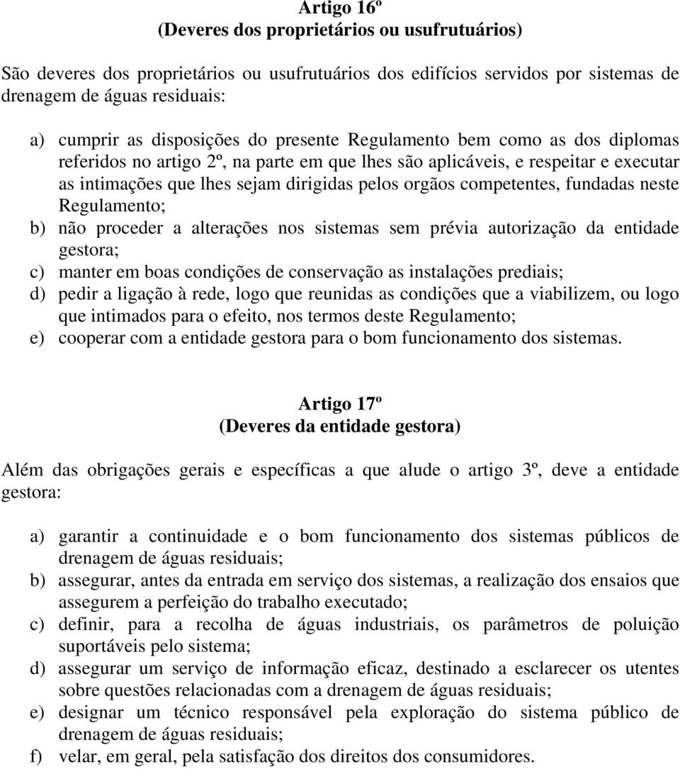 fundadas neste Regulamento; b) não proceder a alterações nos sistemas sem prévia autorização da entidade gestora; c) manter em boas condições de conservação as instalações prediais; d) pedir a