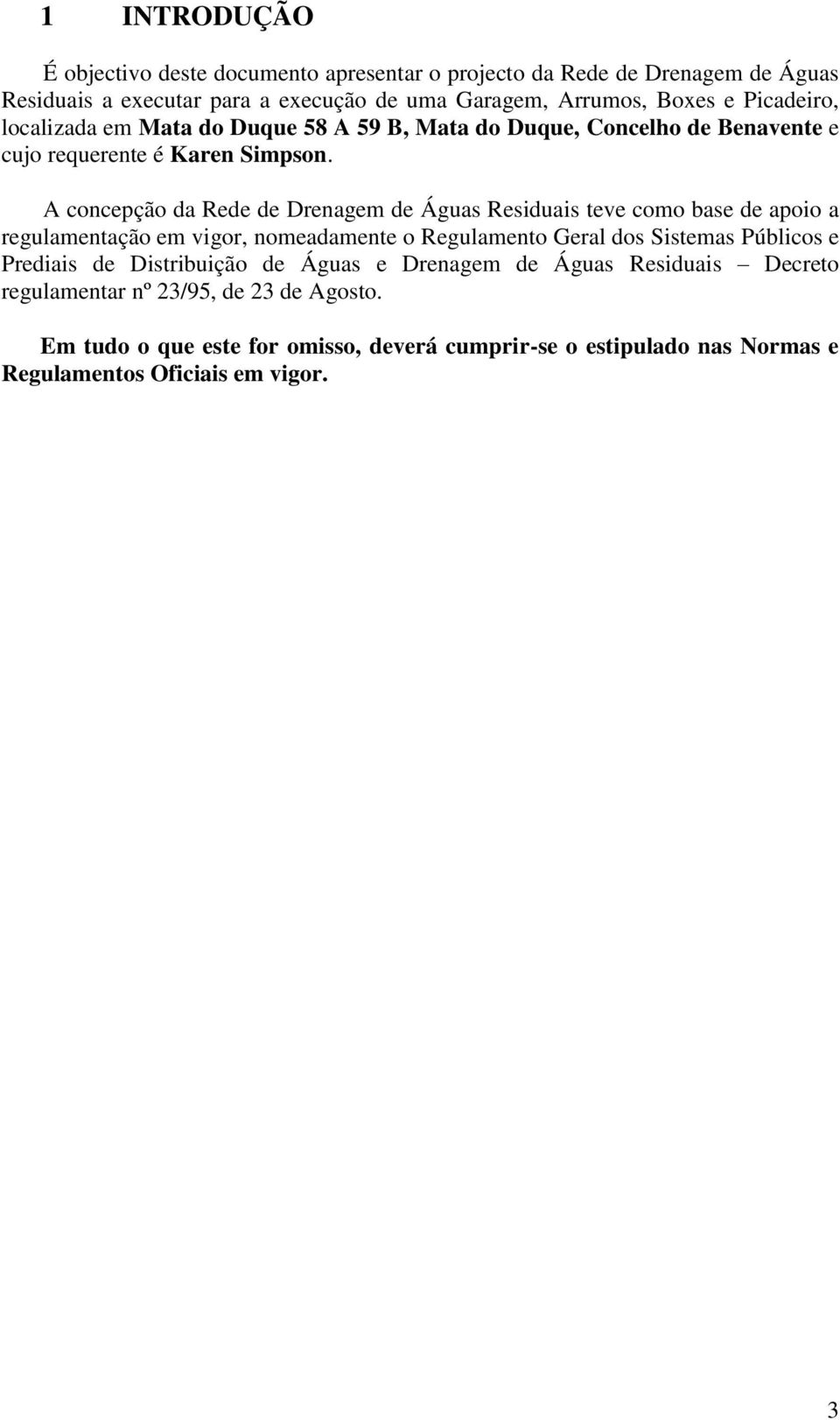 A concepção da Rede de Drenagem de Águas Residuais teve como base de apoio a regulamentação em vigor, nomeadamente o Regulamento Geral dos Sistemas Públicos e