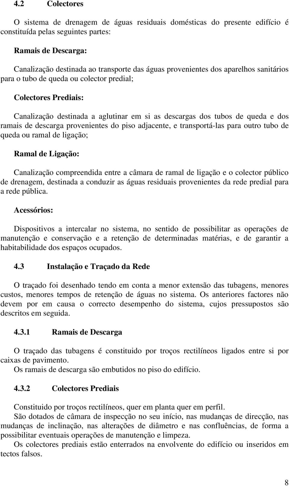 provenientes do piso adjacente, e transportá-las para outro tubo de queda ou ramal de ligação; Ramal de Ligação: Canalização compreendida entre a câmara de ramal de ligação e o colector público de