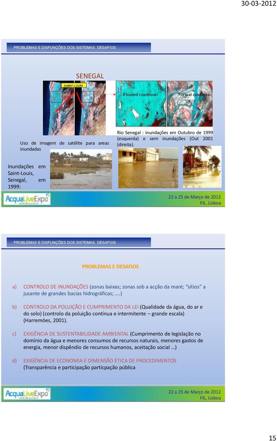 DESAFIOS PROBLEMAS E DESAFIOS a) CONTROLO DE INUNDAÇÕES (zonas baixas; zonas sob a acção da maré; sítios a jusante de grandes bacias hidrográficas;.