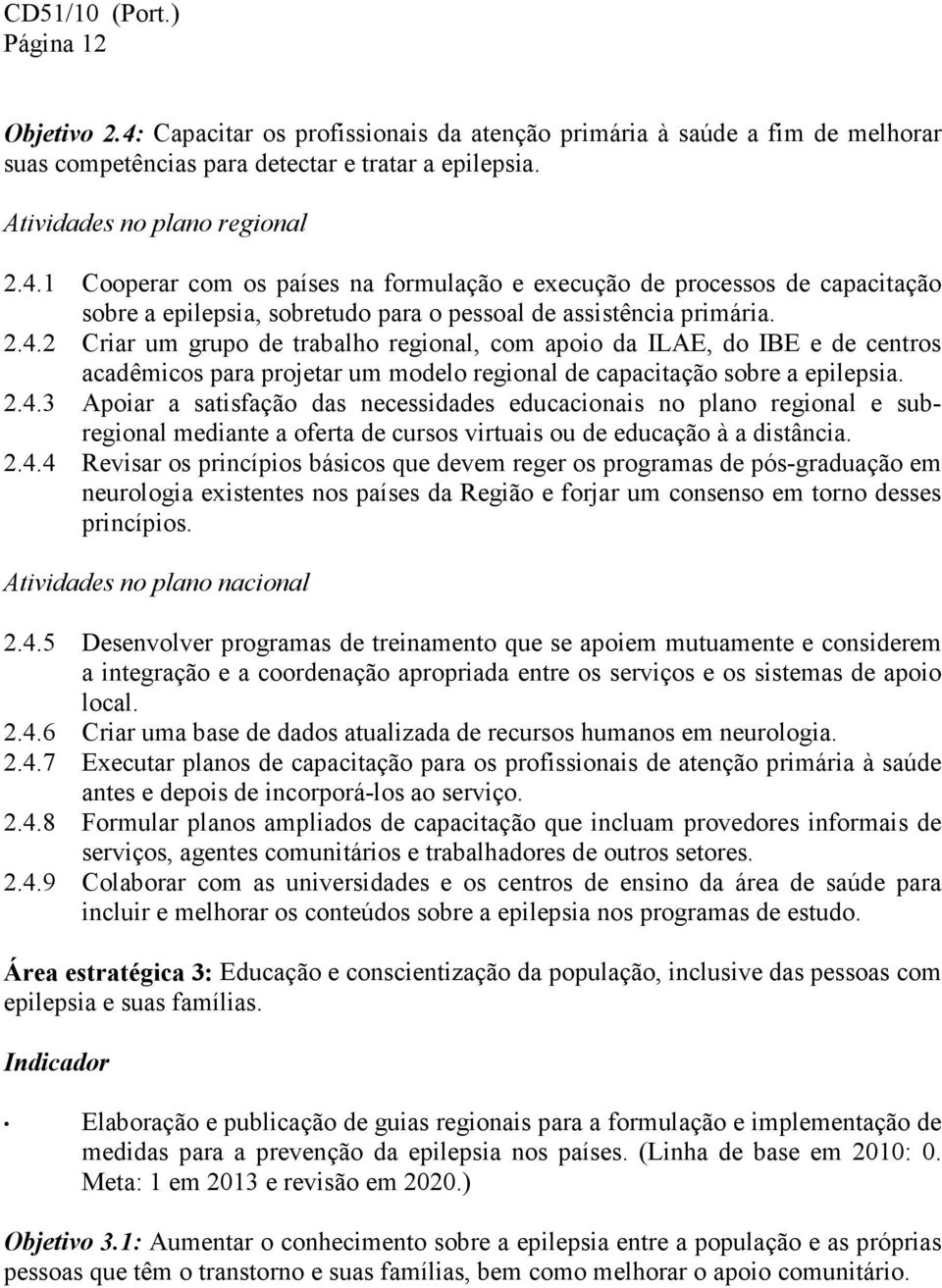 2.4.4 Revisar os princípios básicos que devem reger os programas de pós-graduação em neurologia existentes nos países da Região e forjar um consenso em torno desses princípios.