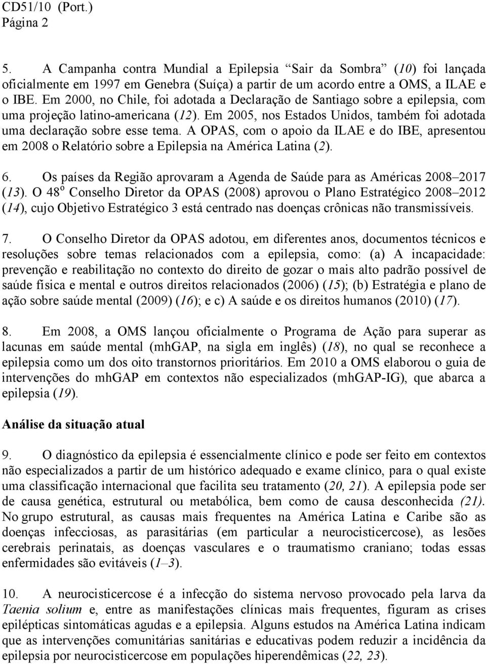 A OPAS, com o apoio da ILAE e do IBE, apresentou em 2008 o Relatório sobre a Epilepsia na América Latina (2). 6. Os países da Região aprovaram a Agenda de Saúde para as Américas 2008 2017 (13).