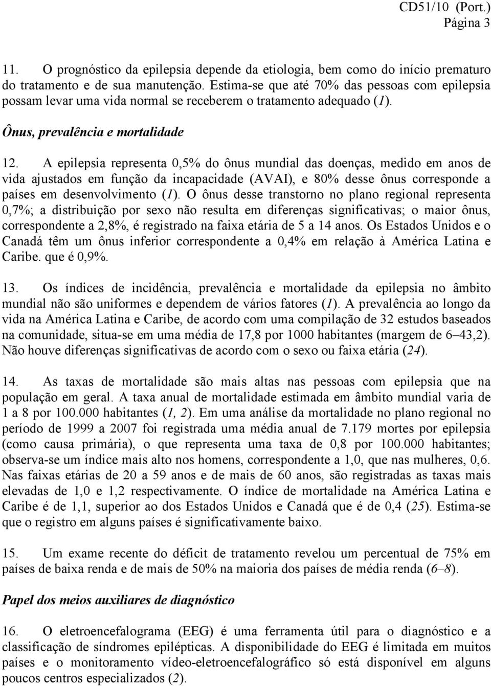 A epilepsia representa 0,5% do ônus mundial das doenças, medido em anos de vida ajustados em função da incapacidade (AVAI), e 80% desse ônus corresponde a países em desenvolvimento (1).