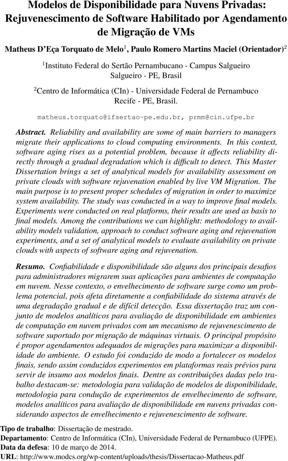 torquato@ifsertao-pe.edu.br, prmm@cin.ufpe.br Abstract. Reliability and availability are some of main barriers to managers migrate their applications to cloud computing environments.