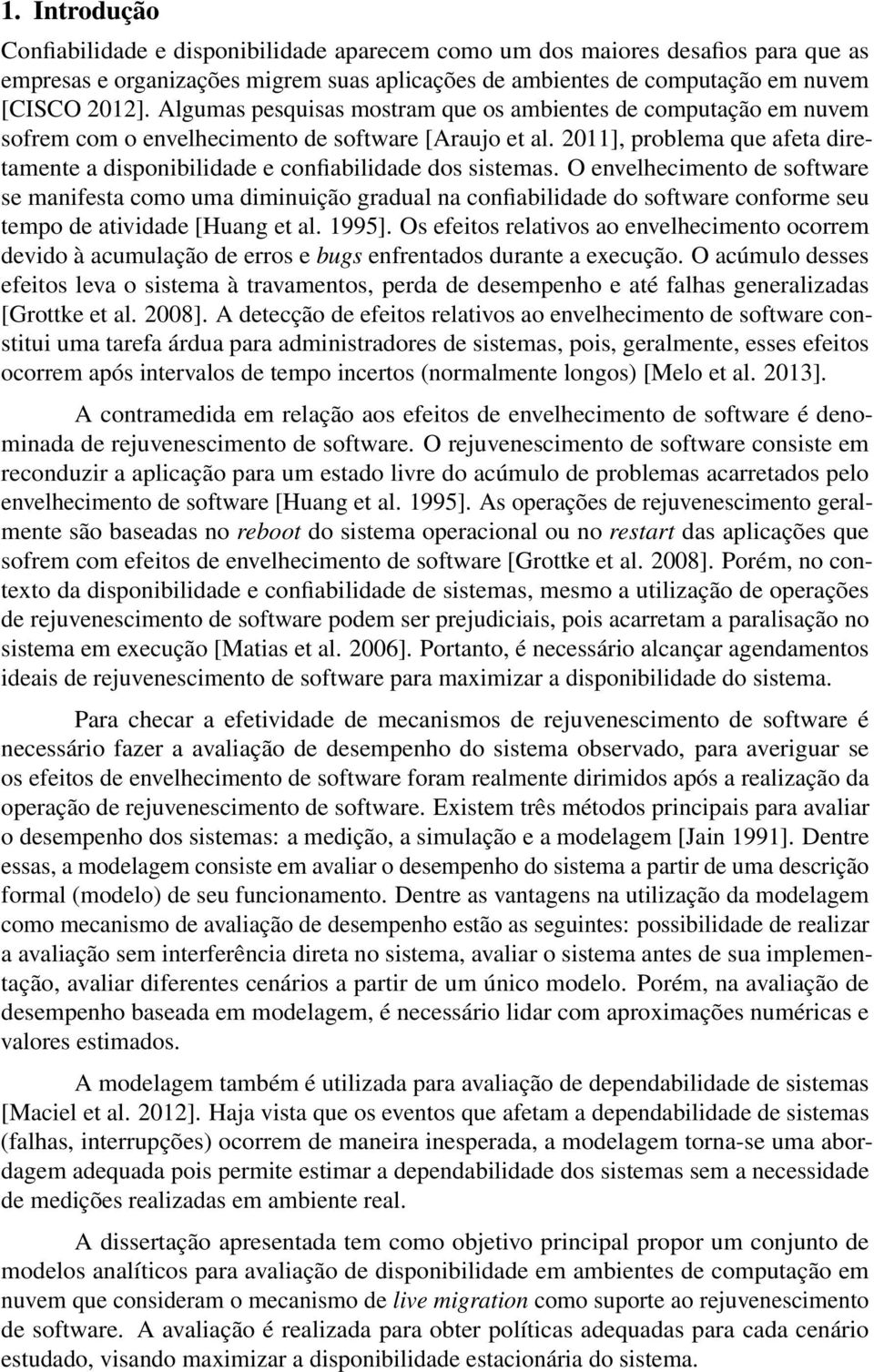 2011], problema que afeta diretamente a disponibilidade e confiabilidade dos sistemas.