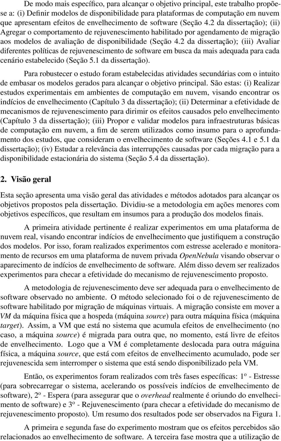 2 da dissertação); (iii) Avaliar diferentes políticas de rejuvenescimento de software em busca da mais adequada para cada cenário estabelecido (Seção 5.1 da dissertação).