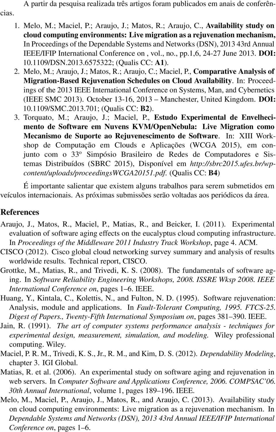 Conference on, vol., no., pp.1,6, 24-27 June 2013. DOI: 10.1109/DSN.2013.6575322; (Qualis CC: A1). 2. Melo, M.; Araujo, J.; Matos, R.; Araujo, C.; Maciel, P.