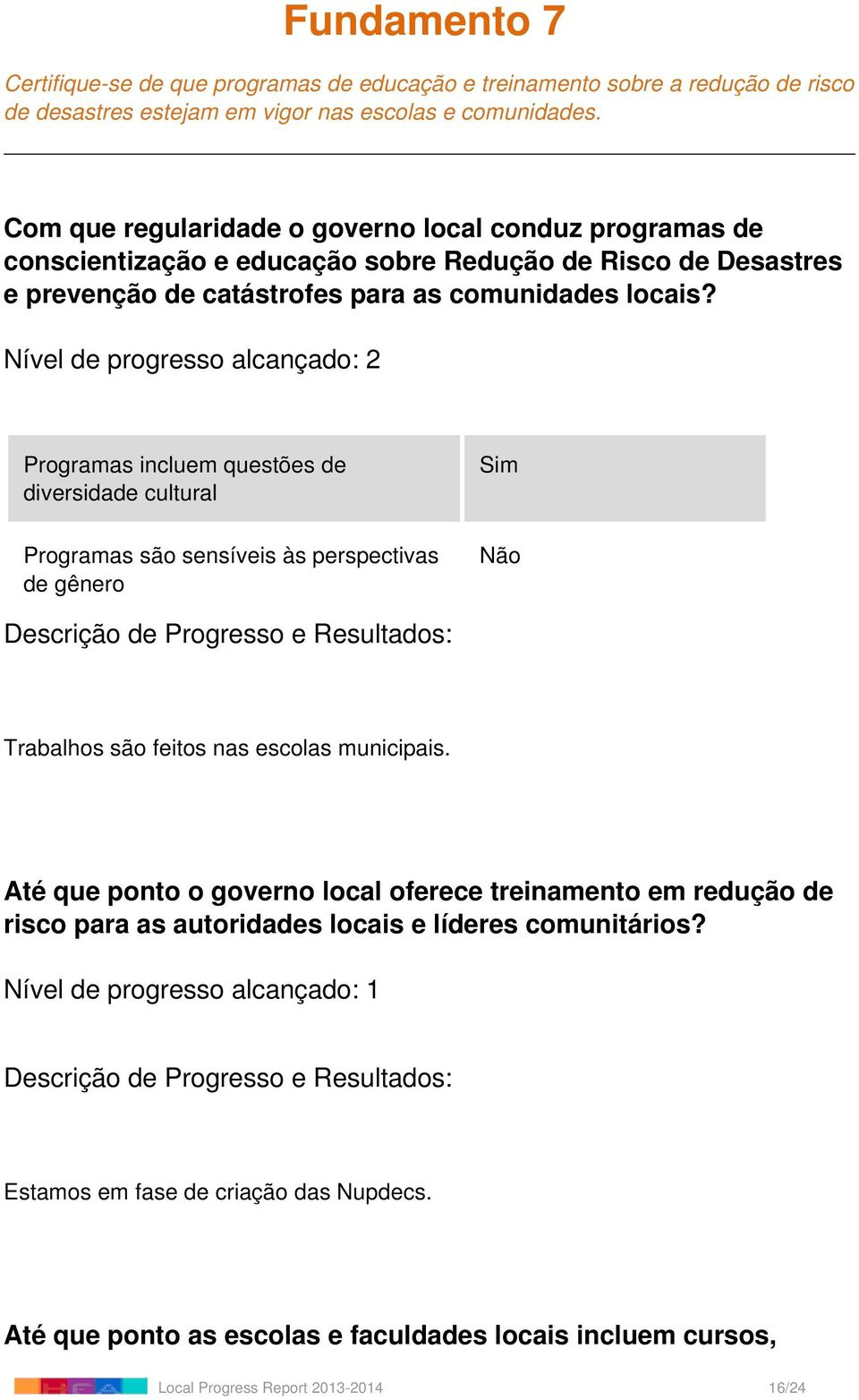 Nível de progresso alcançado: 2 Programas incluem questões de diversidade cultural Programas são sensíveis às perspectivas de gênero Sim Não Trabalhos são feitos nas escolas municipais.